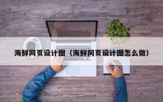 高安海鲜网页设计图（海鲜网页设计图怎么做）